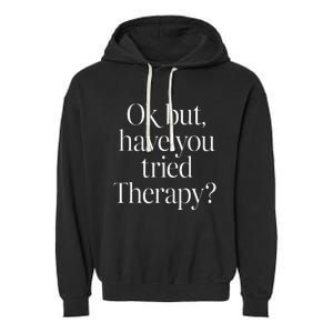 Ok But Have You Tried Therapy Mental Health Garment-Dyed Fleece Hoodie