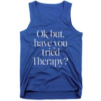 Ok But Have You Tried Therapy Mental Health Tank Top