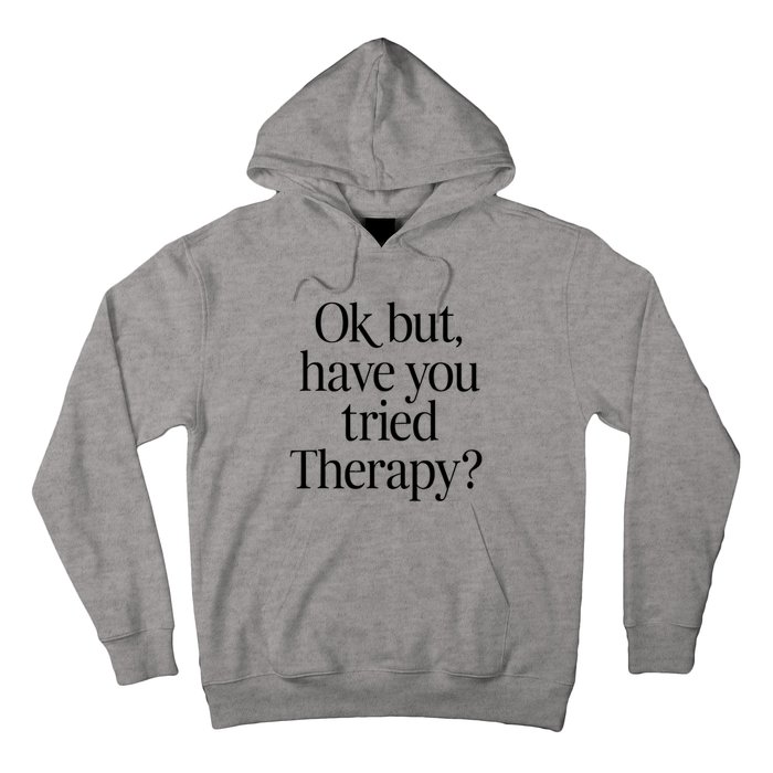 Ok But Have You Tried Therapy Hoodie