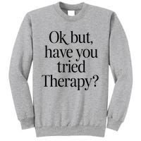 Ok But Have You Tried Therapy Sweatshirt