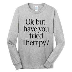 Ok But Have You Tried Therapy Tall Long Sleeve T-Shirt