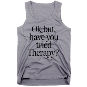 Ok But Have You Tried Therapy Tank Top