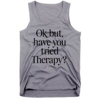 Ok But Have You Tried Therapy Tank Top