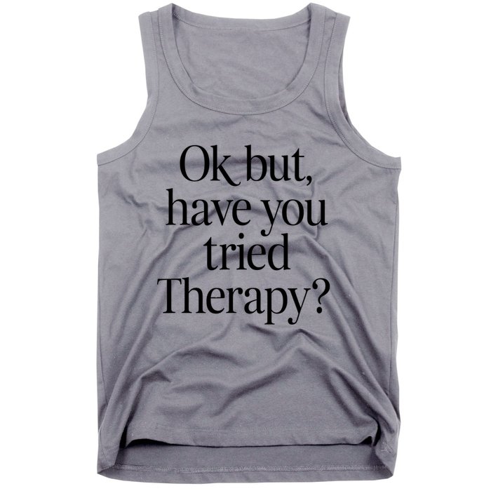 Ok But Have You Tried Therapy Tank Top