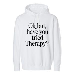 Ok But Have You Tried Therapy Garment-Dyed Fleece Hoodie