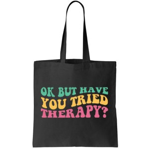 Ok But Have You Tried Therapy Tote Bag