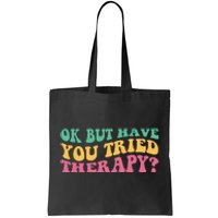 Ok But Have You Tried Therapy Tote Bag