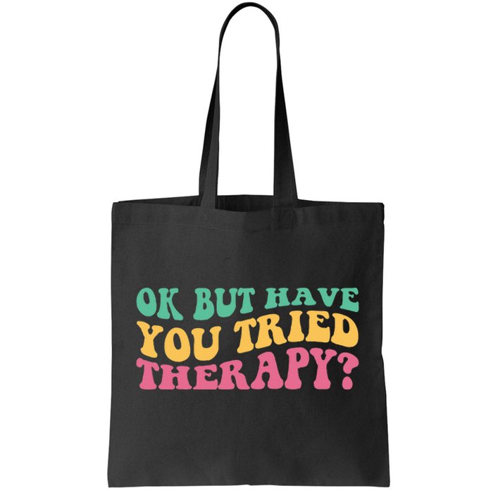 Ok But Have You Tried Therapy Tote Bag