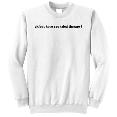 Ok But Have You Tried Therapy Sweatshirt