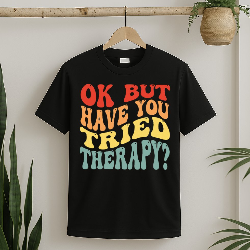 Ok But Have You Tried Therapy Mental Groovy Health T-Shirt