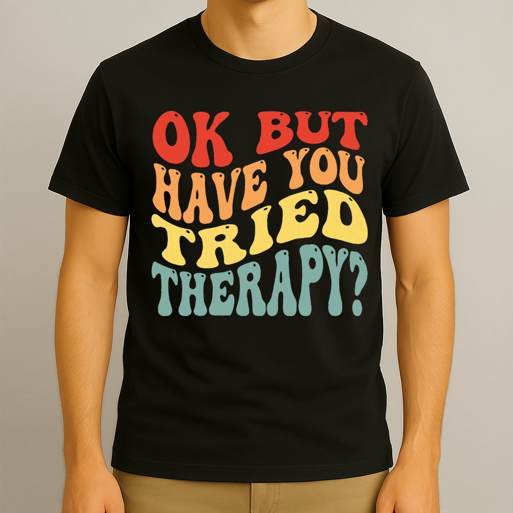 Ok But Have You Tried Therapy Mental Groovy Health T-Shirt