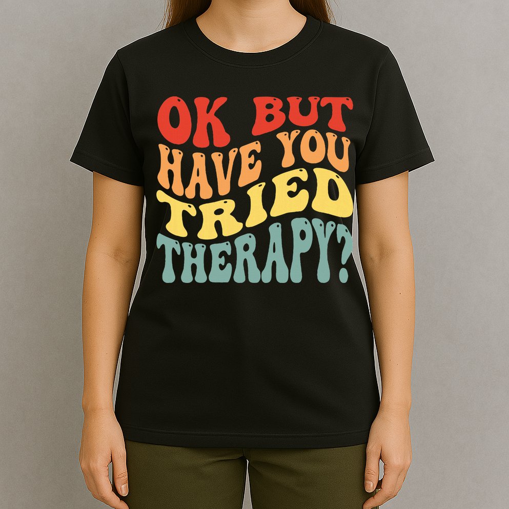 Ok But Have You Tried Therapy Mental Groovy Health T-Shirt