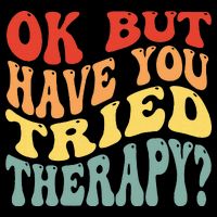 Ok But Have You Tried Therapy Mental Groovy Health T-Shirt