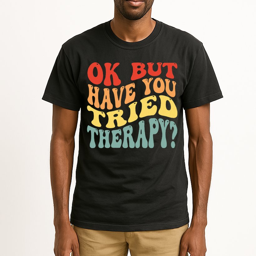 Ok But Have You Tried Therapy Mental Groovy Health Tall T-Shirt