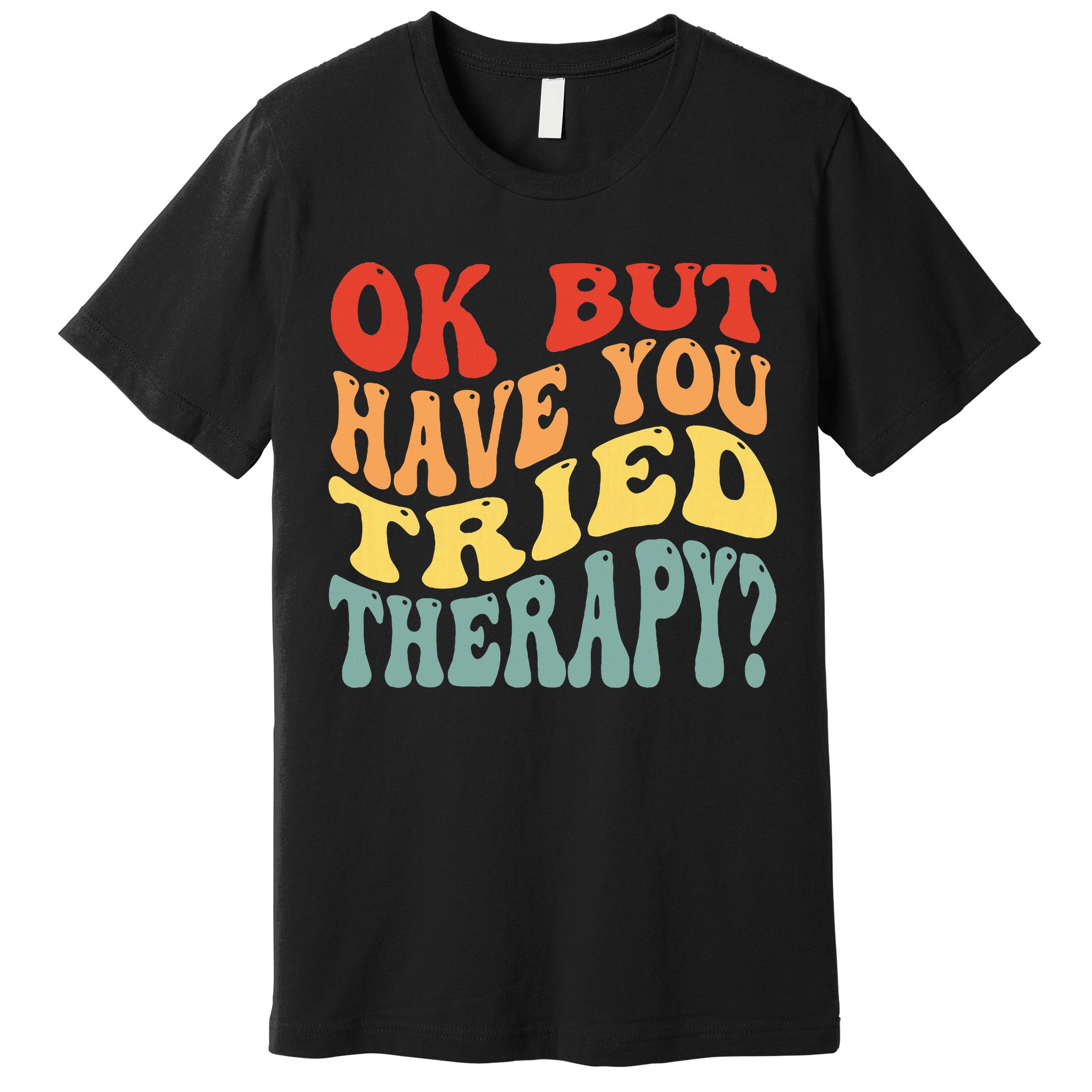 Ok But Have You Tried Therapy Mental Groovy Health Premium T-Shirt