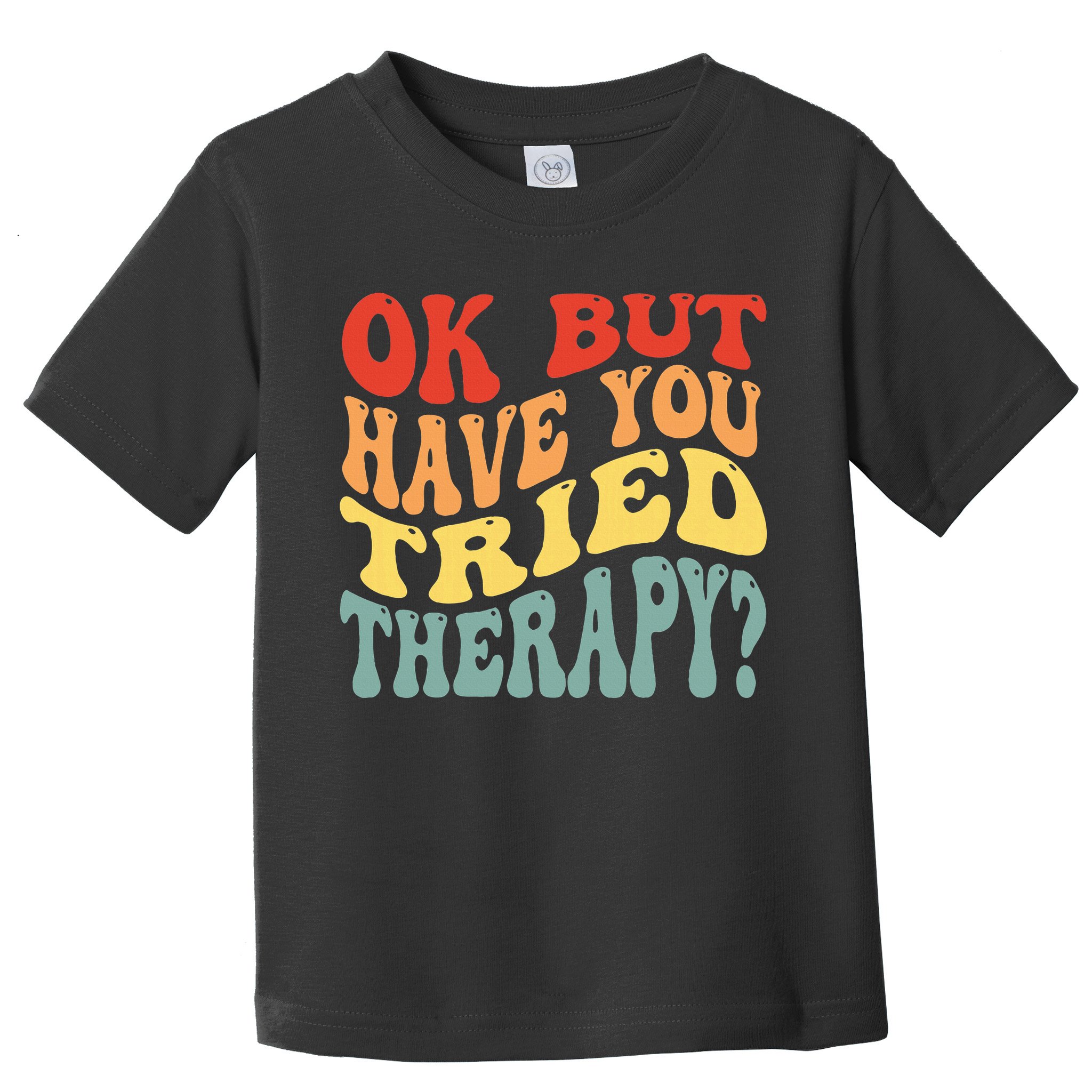 Ok But Have You Tried Therapy Mental Groovy Health Toddler T-Shirt