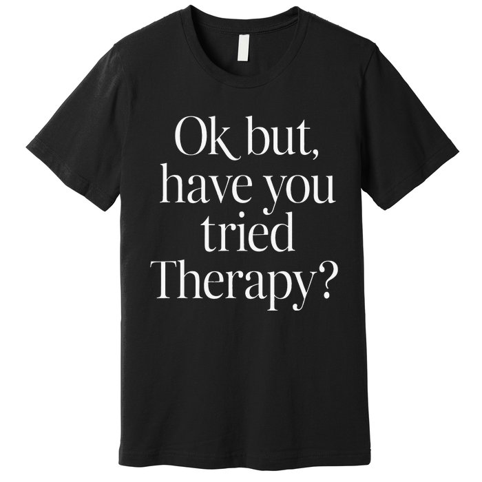 Ok But Have You Tried Therapy Mental Health Premium T-Shirt