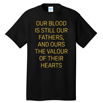 Our Blood Is Still Our Fathers Ours Valour Of Their Hearts Tall T-Shirt