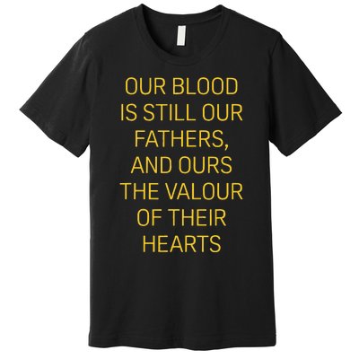 Our Blood Is Still Our Fathers Ours Valour Of Their Hearts Premium T-Shirt