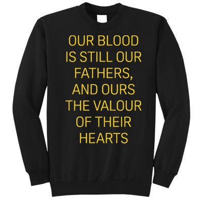 Our Blood Is Still Our Fathers Ours Valour Of Their Hearts Tall Sweatshirt