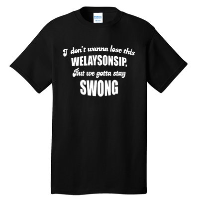 Otis Brister I DonT Wanna Lose This Welaysonsip But We Gotta Stay Swong Tall T-Shirt