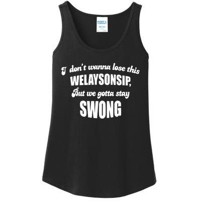 Otis Brister I DonT Wanna Lose This Welaysonsip But We Gotta Stay Swong Ladies Essential Tank