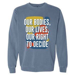 Our Bodies Lives And Right To Decide Feminist Sayings Funny Gift Garment-Dyed Sweatshirt