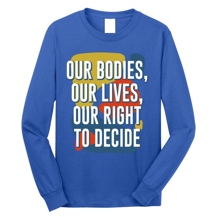 Our Bodies Lives And Right To Decide Feminist Sayings Funny Gift Long Sleeve Shirt