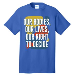 Our Bodies Lives And Right To Decide Feminist Sayings Funny Gift Tall T-Shirt