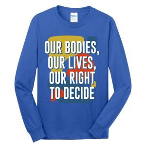 Our Bodies Lives And Right To Decide Feminist Sayings Funny Gift Tall Long Sleeve T-Shirt