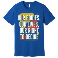 Our Bodies Lives And Right To Decide Feminist Sayings Funny Gift Premium T-Shirt