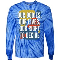 Our Bodies Lives And Right To Decide Feminist Sayings Funny Gift Tie-Dye Long Sleeve Shirt