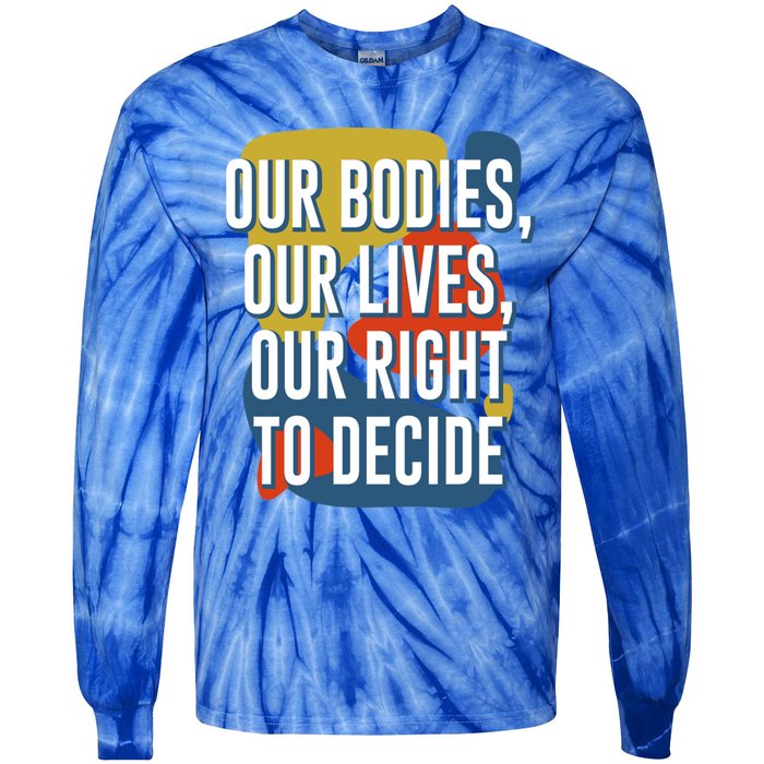 Our Bodies Lives And Right To Decide Feminist Sayings Funny Gift Tie-Dye Long Sleeve Shirt