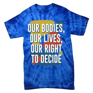 Our Bodies Lives And Right To Decide Feminist Sayings Funny Gift Tie-Dye T-Shirt