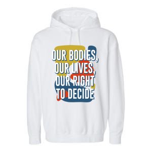 Our Bodies Lives And Right To Decide Feminist Sayings Funny Gift Garment-Dyed Fleece Hoodie