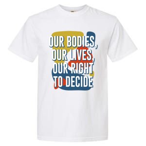 Our Bodies Lives And Right To Decide Feminist Sayings Funny Gift Garment-Dyed Heavyweight T-Shirt