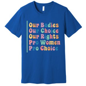 Our Bodies Our Choice Our Rights Pro Women Pro Choice Gift Premium T-Shirt