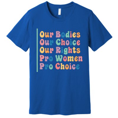 Our Bodies Our Choice Our Rights Pro Women Pro Choice Gift Premium T-Shirt