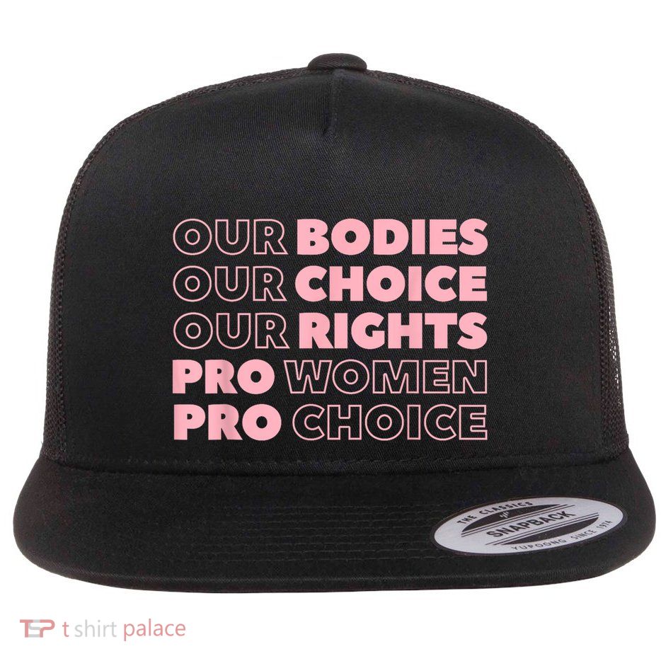 Our Bodies Our Choice Our Rights Prochoice Feminist Flat Bill Trucker Hat