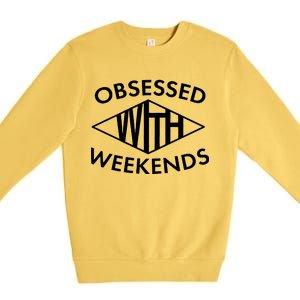 Obsessed With Weekends Premium Crewneck Sweatshirt