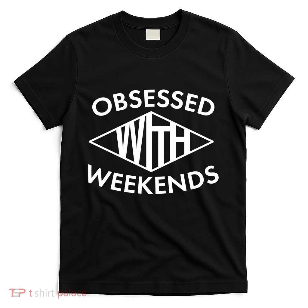 Obsessed With Weekends T-Shirt
