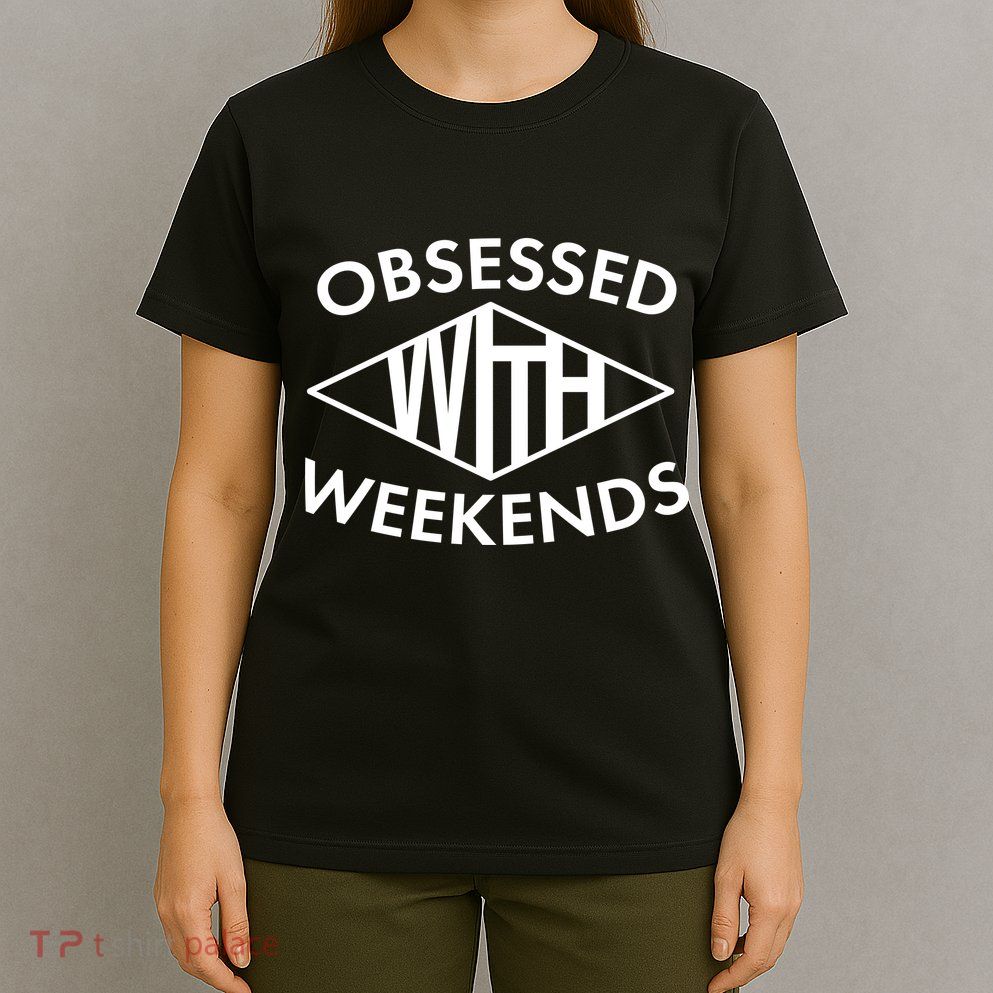 Obsessed With Weekends T-Shirt