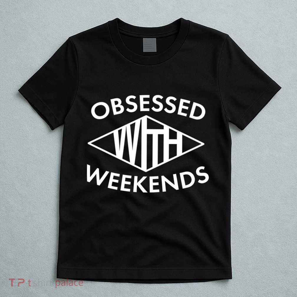 Obsessed With Weekends T-Shirt