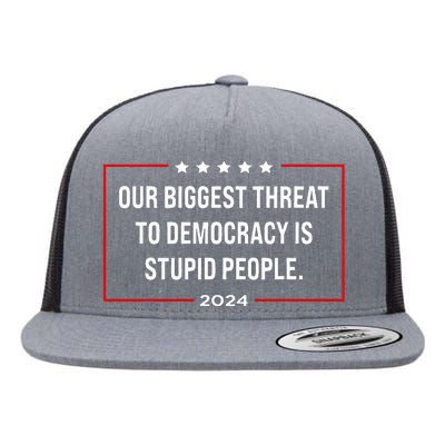 Our Biggest Threat To Democracy Is Stupid People Flat Bill Trucker Hat