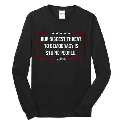 Our Biggest Threat To Democracy Is Stupid People Tall Long Sleeve T-Shirt