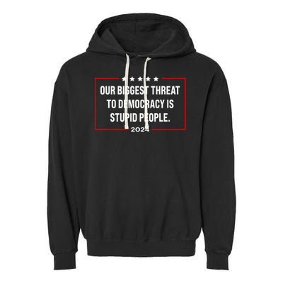 Our Biggest Threat To Democracy Is Stupid People Garment-Dyed Fleece Hoodie