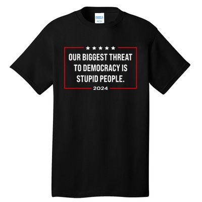 Our Biggest Threat To Democracy Is Stupid People Tall T-Shirt