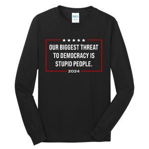 Our Biggest Threat To Democracy Is Stupid People Tall Long Sleeve T-Shirt