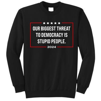 Our Biggest Threat To Democracy Is Stupid People Tall Sweatshirt