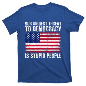 Our Biggest Threat To Democracy Is Stupid People T-Shirt